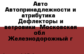 Авто Автопринадлежности и атрибутика - Дефлекторы и ветровики. Московская обл.,Железнодорожный г.